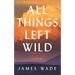 All Things Left Wild