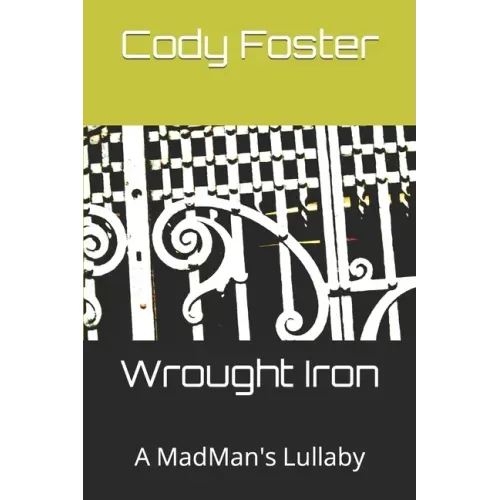 Wrought Iron: A MadMan's Lullaby
