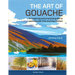 The Art of Gouache: An Inspiring and Practical Guide to Painting with This Exciting Medium