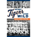 Detroit Tigers Gone Wild: Mischief, Crimes and Hard Time