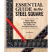 Essential Guide to the Steel Square: How to Figure Everything Out with One Simple Tool, No Batteries Required