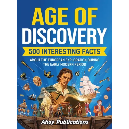 Age of Discovery: 500 Interesting Facts About the European Exploration During the Early Modern Period