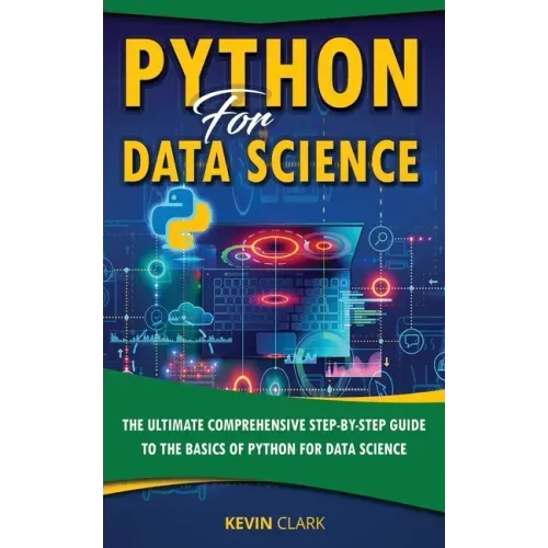 Python For Data Science: The Ultimate Comprehensive Step-By-Step Guide To The Basics Of Python For Data Science