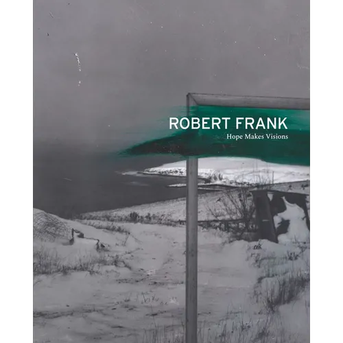 Robert Frank: Hope Makes Visions