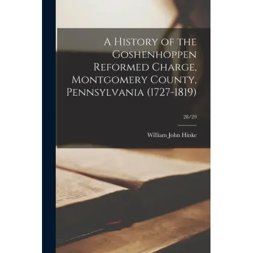 A History of the Goshenhoppen Reformed Charge, Montgomery County, Pennsylvania (1727-1819); 28/29