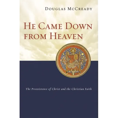 He Came Down from Heaven: The Pre-Existence of Christ and the Christian Faith