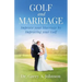 Golf and Marriage: Improve Your Marriage by Improving Your Golf