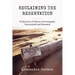 Reclaiming the Reservation: Histories of Indian Sovereignty Suppressed and Renewed
