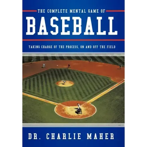 The Complete Mental Game of Baseball: Taking Charge of the Process, on and Off the Field