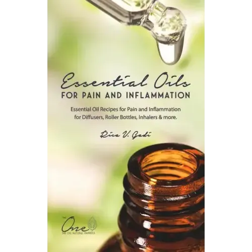 Essential Oils for Pain and Inflammation: Essential Oil Recipes for Pain and Inflammation for Diffusers, Roller Bottles, Inhalers & More.