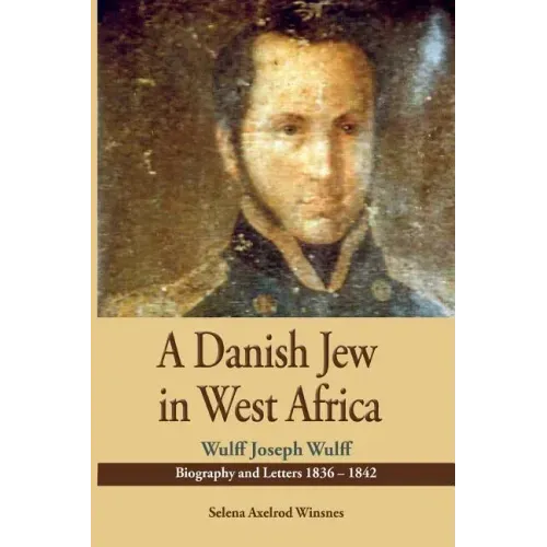 A Danish Jew in West Africa. Wulf Joseph Wulff Biography And Letters 1836-1842