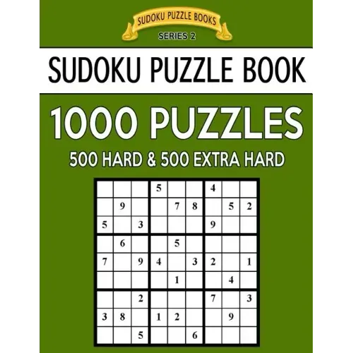 Sudoku Puzzle Book, 1,000 Puzzles, 500 HARD and 500 EXTRA HARD: Improve Your Game With This Two Level BARGAIN SIZE Book