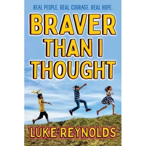 Braver Than I Thought: Real People. Real Courage. Real Hope.