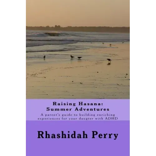 Raising Hasana: Summer Adventures: A parent's guide to building enriching activities for your daughter with ADHD
