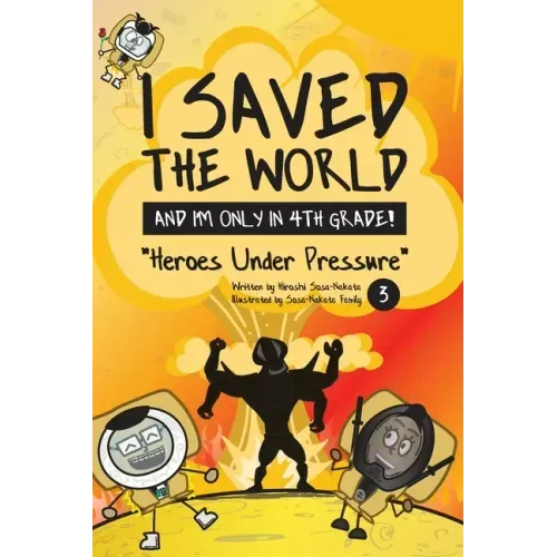 I Saved the World and I'm Only in 4th Grade!: Heroes Under Pressure (Book 3)