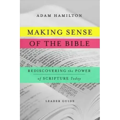 Making Sense of the Bible [Leader Guide]: Rediscovering the Power of Scripture Today