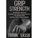 Grip Strength: No-Nonsense Methods To Forge Elite Grip & Hand Strength For Weightlifting, Martials Arts & Rock Climbing