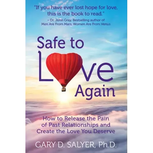 Safe to Love Again: How to Release the Pain of Past Relationships and Create the Love You Deserve
