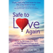Safe to Love Again: How to Release the Pain of Past Relationships and Create the Love You Deserve