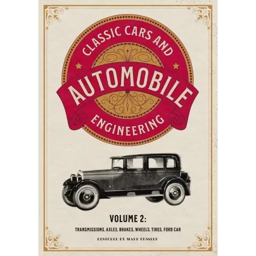 Classic Cars and Automobile Engineering Volume 2: Transmissions, Axles, Brakes, Wheels, Tires, Ford Car