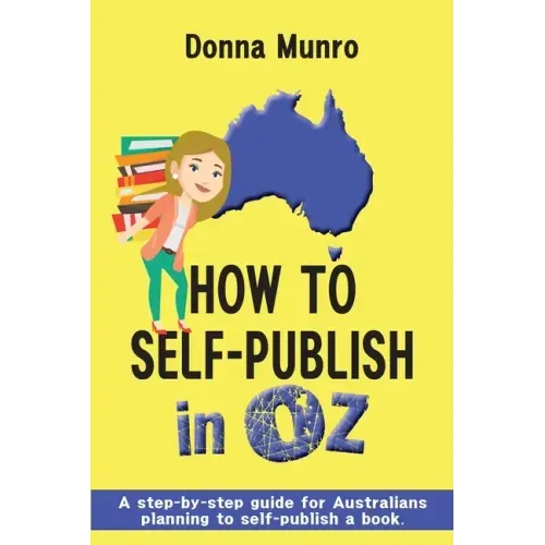 How to Self-Publish in Oz: A step-by-step guide for Australians planning to self-publish a book