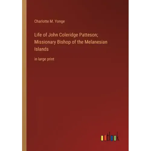 Life of John Coleridge Patteson; Missionary Bishop of the Melanesian Islands: in large print