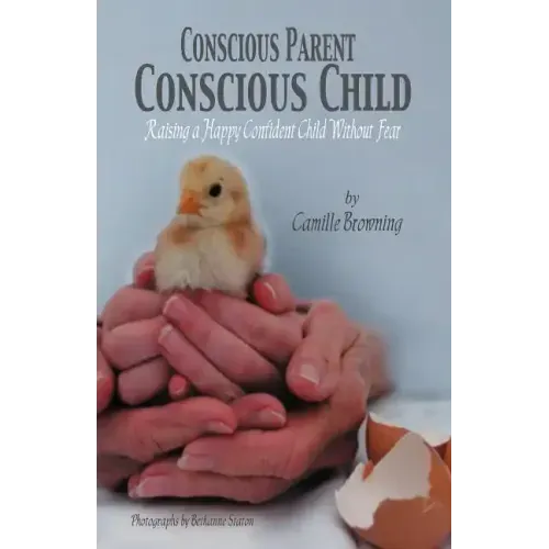 Conscious Parent, Conscious Child: Raising a Happy Confident Child Without Fear