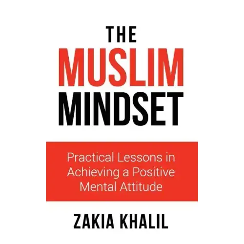 The Muslim Mindset: Practical Lessons in Achieving a Positive Mental Attitude