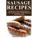 Sausage Recipes: Sausage Making Tips with 40 Delicious Homemade Sause Recipes, Pork, Turkey, Chicken, Sausages from Around the World. M