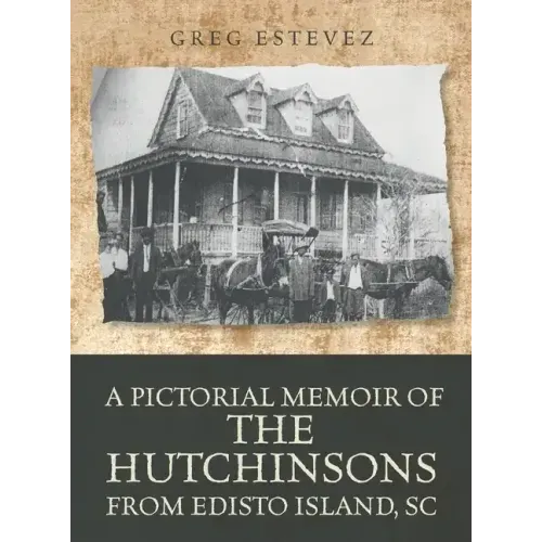 A Pictorial Memoir of The Hutchinsons from Edisto Island, SC