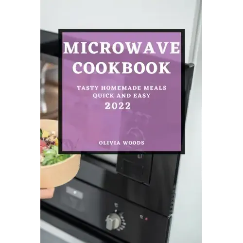 Microwave Cookbook 2022: Tasty Homemade Meals Quick and Easy