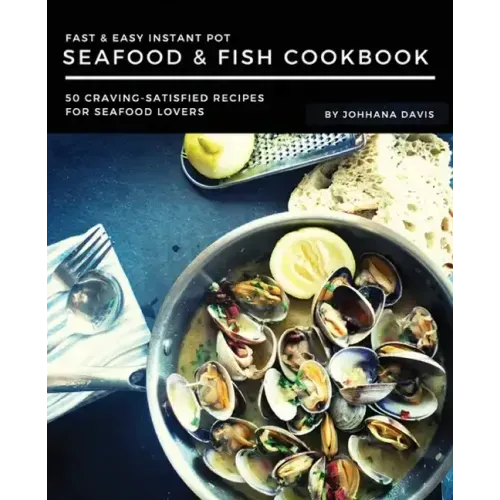 Fast & Easy Instant Pot Seafood & Fish Cookbook: 50 Craving-Satisfied Recipes for Seafood Lovers