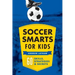 Soccer Smarts for Kids: 60 Skills, Strategies, and Secrets