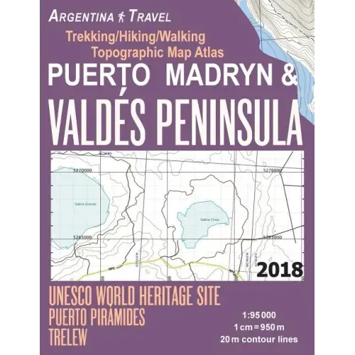 Puerto Madryn & Valdes Peninsula Trekking/Hiking/Walking Topographic Map Atlas UNESCO World Heritage Site Puerto Piramides Trelew Argentina Travel 1:
