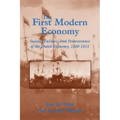 The First Modern Economy: Success, Failure, and Perseverance of the Dutch Economy, 1500 1815