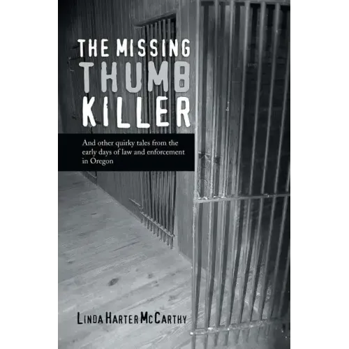 The Missing Thumb Killer: And Other Quirky Tales from the Early Days of Law and Enforcement in Oregon