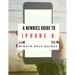 A Newbies Guide to iPhone 8: The Unofficial Handbook to iPhone and iOS 10 (Includes iPhone 5, 5s, 5c, iPhone 6, 6 Plus, 6s, 6s Plus, iPhone SE, iPh