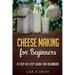 Cheese Making for Beginners: A Step-by-Step Guide for Beginners