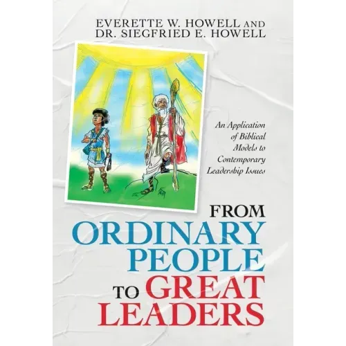 From Ordinary People to Great Leaders: An Application of Biblical Models to Contemporary Leadership Issues