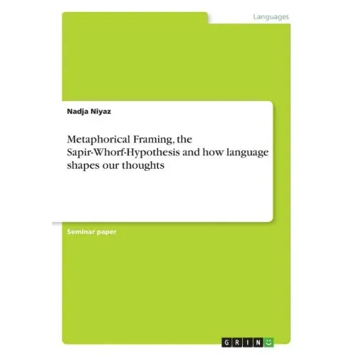 Metaphorical Framing, the Sapir-Whorf-Hypothesis and how language shapes our thoughts