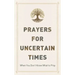 Prayers for Uncertain Times: When You Don't Know What to Pray