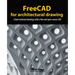 FreeCAD for architectural drawing: Create technical drawings with a free and open-source CAD