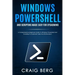 Windows Powershell and Scripting Made Easy For Sysadmins: A Comprehensive Beginners Guide To Windows Powershell And Scripting To Automate Tasks And En