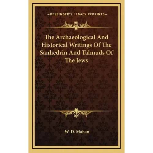The Archaeological and Historical Writings of the Sanhedrin and Talmuds of the Jews