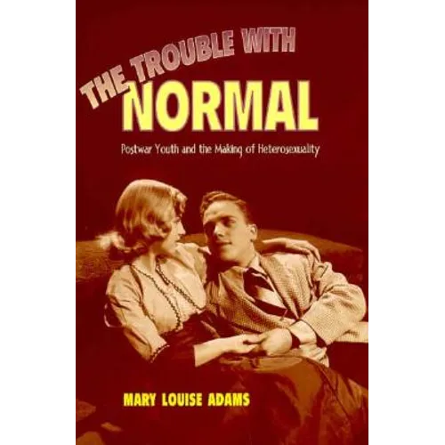 The Trouble with Normal: Postwar Youth and the Making of Heterosexuality
