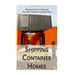 Shipping Container Homes: Beginner's Guide To Building Your Own Shipping Container Home: (How To Build a Small Home, Foundation For Container Ho