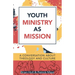 Youth Ministry as Mission: A Conversation about Theology and Culture