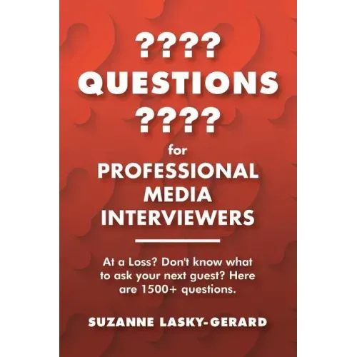 Questions for Professional Media Interviewers: At a Loss? Don't Know What to Ask Your Next Guest? Here Are 1500+ Questions.