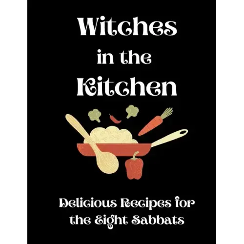 Witches in the Kitchen: Delicious Recipes for the Eight Sabbats