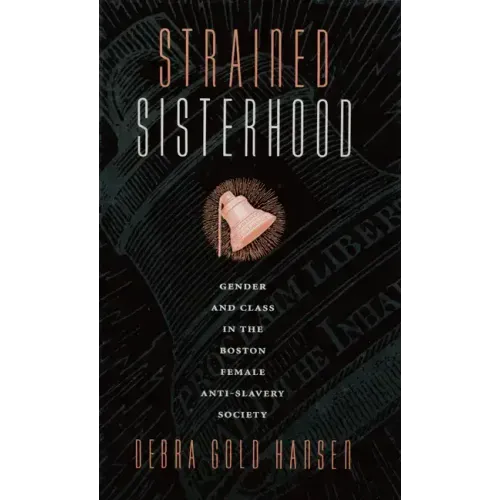 Strained Sisterhood: Gender and Class in the Boston Female Anti-Slavery Society